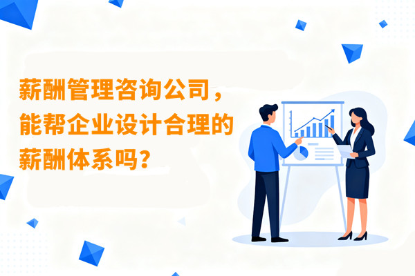 薪酬管理咨詢公司，能幫企業(yè)設(shè)計合理的薪酬體系嗎？