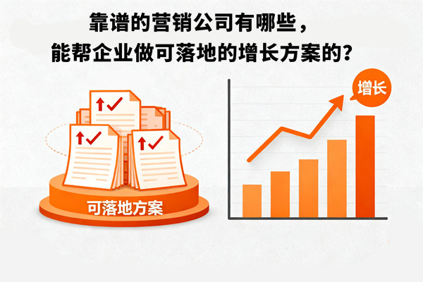 靠譜的營銷公司有哪些，能幫企業(yè)做可落地的增長方案的？